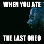 John Cooper shouting - Skillet - Unleashed (2016) | WHEN YOU ATE; THE LAST OREO | image tagged in john cooper shouting - skillet - unleashed 2016 | made w/ Imgflip meme maker