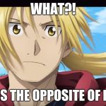 Edward Elric What?! | WHAT?! LIGHT IS THE OPPOSITE OF DARK?! | image tagged in edward elric what | made w/ Imgflip meme maker