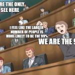 Angry Crowd 1 - Sonic X | YOU ARE THE ONLY % I SEE HERE; I FEEL LIKE THE LARGER NUMBER OF PEOPLE IS MORE LIKELY TO BE THE 99%; WE ARE THE 99%; MORE LIKE YOU ARE | image tagged in angry crowd 1 - sonic x | made w/ Imgflip meme maker