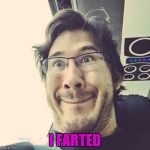 Markiplier Derp Face | I FARTED | image tagged in markiplier derp face | made w/ Imgflip meme maker