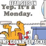 garfield hates mondays | FEAR SETS IN; GYMS GONNA BE PACKED | image tagged in garfield hates mondays | made w/ Imgflip meme maker