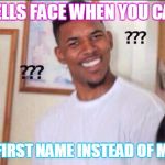 Confused black guy | MRS DELLS FACE WHEN YOU CALL HER; BY HER FIRST NAME INSTEAD OF MRS DELL | image tagged in confused black guy | made w/ Imgflip meme maker