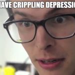 idubbbzTV | I HAVE CRIPPLING DEPRESSION | image tagged in idubbbztv | made w/ Imgflip meme maker