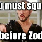 Zod here is a big fan of the Sublime song Wrong Way.  lol | You must squeal; before Zod | image tagged in general zod | made w/ Imgflip meme maker