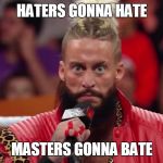 Enzo Amore | HATERS GONNA HATE; MASTERS GONNA BATE | image tagged in enzo amore | made w/ Imgflip meme maker