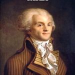 robespierre | MAX; GET THE GUILLOTINE | image tagged in robespierre | made w/ Imgflip meme maker