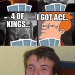 When the memes play poker... | I GOT 2 OF DIAMONDS; I GOT 3 OF SPADES... I GOT ACE.. 4 OF KINGS... I GOT A JOKER AND A BATMAN... | image tagged in 10 guy poker | made w/ Imgflip meme maker