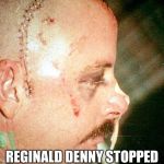 Reginald Denny | REGINALD DENNY STOPPED FOR A PROTEST | image tagged in reginald denny | made w/ Imgflip meme maker