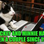 Fact Cat | MICKEY AND MINNIE HAVE BEEN A COUPLE SINCE 1928 | image tagged in fact cat | made w/ Imgflip meme maker