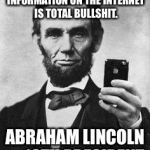 Lincoln Selfie | THE VAST MAJORITY OF INFORMATION ON THE INTERNET IS TOTAL BULLSHIT. ABRAHAM LINCOLN -- 16TH PRESIDENT | image tagged in lincoln selfie | made w/ Imgflip meme maker