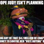 NEGOTIATE THIS | I HOPE JUDY ISN'T PLANNING ON; USING ANY OF THAT $4.7 MILLION OF CHAPTER 70 MONEY TO SOOTHE HER "VOTE BUYING" BLUES | image tagged in mayor mccheese | made w/ Imgflip meme maker