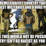 FERGUSON RIOTS | IN AN EXTREMELY RACIST COUNTRY,THAT HAS ONE OF THE BIGGEST MILITARIES,AND A HUGE POLICE FORCE; RIOTS LIKE THIS WOULD NOT BE POSSIBLE MAYBE THIS COUNTRY ISN'T AS RACIST AS YOU CLAIM IT IS. | image tagged in ferguson riots,riots | made w/ Imgflip meme maker