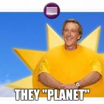 Why do Stars Have Such Good Parties? | THEY "PLANET" | image tagged in sunshine sausage | made w/ Imgflip meme maker
