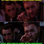  Popeye Doyle that's my business ( A Chov Template)   | IS THAT MEME A REPOST OVER THERE? YEAH, BUT THAT'S NONE OF MY BUSINESS! | image tagged in popeye doyle that's my business,repost,but thats none of my business,funny meme,who cares,laugh | made w/ Imgflip meme maker