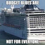 JUDY'S UNINTERRUPTED JOURNEY | BUDGET BLUES ARE; NOT FOR EVERYONE | image tagged in y not cruise,mayor,budget,defecit | made w/ Imgflip meme maker