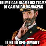 Captain Obvious | TRUMP CAN BLAME HIS TEAMS OF CAMPAIGN MANAGERS; IF HE LOSES. SMART. | image tagged in obviously a good suggestion | made w/ Imgflip meme maker