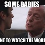 alfred burn  | SOME BABIES; JUST WANT TO WATCH THE WORLD BURN. | image tagged in alfred burn | made w/ Imgflip meme maker
