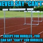 42" Hurdles?  Oh, Hell no... | NEVER SAY "CAN'T"; EXCEPT FOR HURDLES.  YOU CAN SAY "CAN'T" FOR HURDLES. | image tagged in hurdles,never say can't,jump,olympics,memes,positive | made w/ Imgflip meme maker