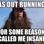 Forrest Gump Hobo | SO I WAS OUT RUNNING TODAY; AND FOR SOME REASON THIS GUY CALLED ME INSANE BOLT | image tagged in forrest gump hobo,usain bolt,olympics,memes | made w/ Imgflip meme maker