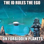 The id, the ego and the super ego | THE ID RULES THE EGO; ON FORBIDDEN PLANETS | image tagged in robby the robot,forbidden planet,memes | made w/ Imgflip meme maker