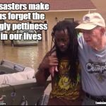 No room for racism | Disasters make us forget the ugly pettiness in our lives; Louisiana 2016 | image tagged in no room for racism | made w/ Imgflip meme maker