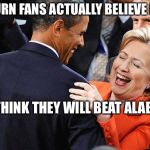 hillary obama laugh | AUBURN FANS ACTUALLY BELIEVE ME..... AND THINK THEY WILL BEAT ALABAMA! | image tagged in hillary obama laugh | made w/ Imgflip meme maker