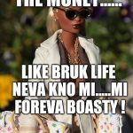 Black Barbie | IT'S ALL ABOUT THE MONEY...... LIKE BRUK LIFE NEVA KNO MI.....MI FOREVA BOASTY ! | image tagged in black barbie | made w/ Imgflip meme maker