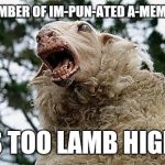Decalfinations, Exfoaliations... | THE NUMBER OF IM-PUN-ATED A-MEME-MALS; IS TOO LAMB HIGH! | image tagged in mad sheep | made w/ Imgflip meme maker