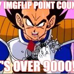 Vegeta over 9000 | MY IMGFLIP POINT COUNT! IT'S OVER 9000!!! | image tagged in vegeta over 9000 | made w/ Imgflip meme maker