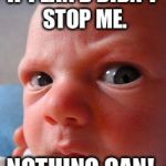 Infant attitude | IF PLAN B DIDN'T STOP ME. NOTHING CAN! | image tagged in infant attitude | made w/ Imgflip meme maker