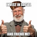 False sense of social media | INVEST IN SOCIAL; AND FRIEND ME! | image tagged in false sense of social media,scumbag | made w/ Imgflip meme maker