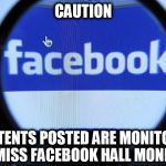 fb | CAUTION; CONTENTS POSTED ARE MONITORED BY MISS FACEBOOK HALL MONITOR | image tagged in fb | made w/ Imgflip meme maker