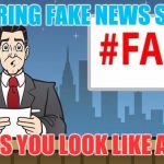 Fail News | SHARING FAKE NEWS SITES; MAKES YOU LOOK LIKE A FOOL | image tagged in fail news | made w/ Imgflip meme maker