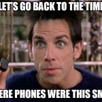 Zoolander Tiny Phone | LET'S GO BACK TO THE TIME; WHERE PHONES WERE THIS SMALL | image tagged in zoolander tiny phone | made w/ Imgflip meme maker