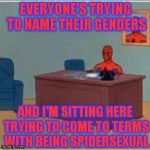 So that's why his Spidey senses "tingle" | EVERYONE'S TRYING TO NAME THEIR GENDERS; AND I'M SITTING HERE TRYING TO COME TO TERMS WITH BEING SPIDERSEXUAL | image tagged in spidey,memes,gender confusion,identity crisis | made w/ Imgflip meme maker