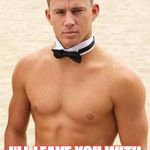 Happy Birthday | WELL I'M OFF FOR THE NIGHT; I'LL LEAVE YOU WITH CHANNING TO ENJOY! | image tagged in happy birthday | made w/ Imgflip meme maker