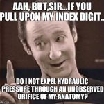 Ohh, to be human!... | AAH, BUT,SIR...IF YOU PULL UPON MY INDEX DIGIT... DO I NOT EXPEL HYDRAULIC PRESSURE THROUGH AN UNOBSERVED ORIFICE OF MY ANATOMY? | image tagged in data,pull my finger,more human,star trek space farts | made w/ Imgflip meme maker