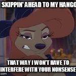 I'm Skippin' Ahead To My Hangout | I'M SKIPPIN' AHEAD TO MY HANGOUT; THAT WAY I WON'T HAVE TO INTERFERE WITH YOUR NONSENSE! | image tagged in dixie means business,memes,disney,the fox and the hound 2,reba mcentire,dog | made w/ Imgflip meme maker