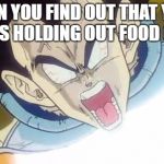 Vegeta rage namek saga | WHEN YOU FIND OUT THAT YOUR BRO WAS HOLDING OUT FOOD ON YOU... | image tagged in vegeta rage namek saga | made w/ Imgflip meme maker