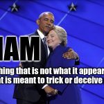 obama hillary hug | SHAM; something that is not what it appears to be      & that is meant to trick or deceive people | image tagged in obama hillary hug | made w/ Imgflip meme maker