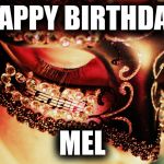 Masquerade  | HAPPY BIRTHDAY; MEL | image tagged in masquerade | made w/ Imgflip meme maker