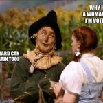 wizard of oz scarecrow | WHY HILLARY IS A WOMAN THAT'S WHY I'M VOTING FOR,HER. MAYBE THE WIZARD CAN GIVE YOU A BRAIN TOO! | image tagged in wizard of oz scarecrow | made w/ Imgflip meme maker