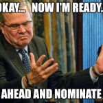 JEB! Wants a Mulligan | OKAY...   NOW I'M READY... GO AHEAD AND NOMINATE ME | image tagged in jebbie | made w/ Imgflip meme maker