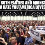 America Loves Trump | WHEN BOTH PARTIES AND MAINSTREAM MEDIA HATE YOU AMERICA LOVES YOU! | image tagged in trump crowd,donald trump,2016 election,biased media,make america great again,america first | made w/ Imgflip meme maker