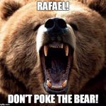 Don't poke the bear  | RAFAEL! DON'T POKE THE BEAR! | image tagged in don't poke the bear | made w/ Imgflip meme maker