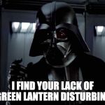 Everybody after watching the Justice League trailer be like | I FIND YOUR LACK OF GREEN LANTERN DISTURBING | image tagged in i find your lack of disturbing,justice league,dc comics,superheroes | made w/ Imgflip meme maker