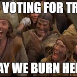 Monty Python witch | SHE'S VOTING FOR TRUMP! MAY WE BURN HER? | image tagged in monty python witch | made w/ Imgflip meme maker