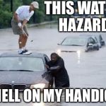 When one is not concerned with re-election, water hazards are just a concern for ones handicap. | THIS WATER HAZARD; IS HELL ON MY HANDICAP | image tagged in water hazards,barack obama,golf,louisiana flood,memes | made w/ Imgflip meme maker