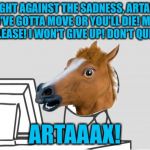 Stupid Horse! | FIGHT AGAINST THE SADNESS, ARTAX! YOU'VE GOTTA MOVE OR YOU'LL DIE! MOVE, PLEASE! I WON'T GIVE UP! DON'T QUIT! ARTAAAX! | image tagged in memes,computer horse,neverending story,sadness,swamp | made w/ Imgflip meme maker