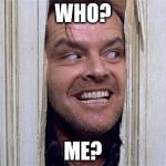 jack nicholson johnny | WHO? ME? | image tagged in jack nicholson johnny | made w/ Imgflip meme maker